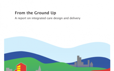 From the Ground Up: A report o integrated care design and delivery